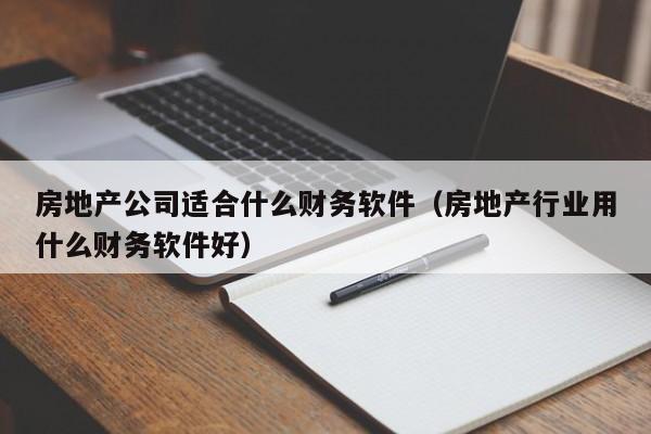 房地产公司适合什么财务软件(房地产行业用什么财务软件好)